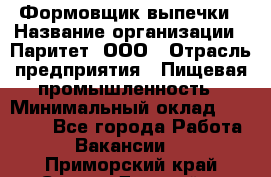 Формовщик выпечки › Название организации ­ Паритет, ООО › Отрасль предприятия ­ Пищевая промышленность › Минимальный оклад ­ 21 000 - Все города Работа » Вакансии   . Приморский край,Спасск-Дальний г.